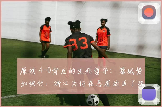 原创 4-0背后的生死哲学：蓉城势如破竹，浙江为何在悬崖边丢了魂？