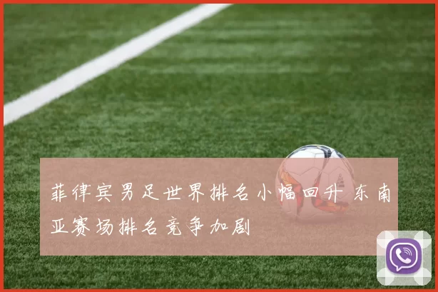 菲律宾男足世界排名小幅回升 东南亚赛场排名竞争加剧