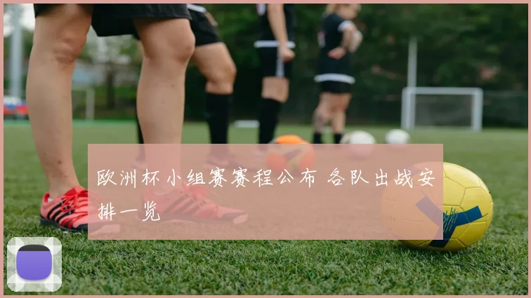 欧洲杯小组赛赛程公布 各队出战安排一览