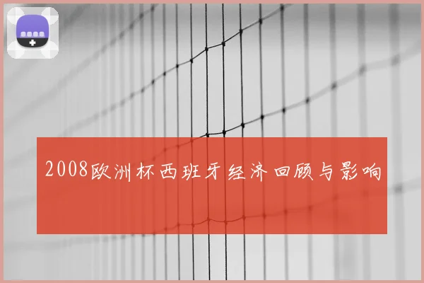 2008欧洲杯西班牙经济回顾与影响