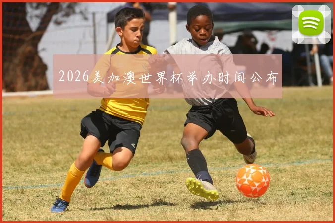 2026美加澳世界杯举办时间公布