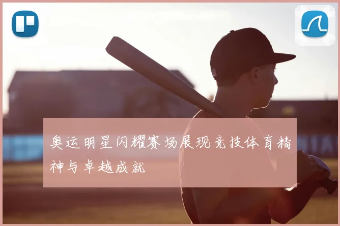 奥运明星闪耀赛场展现竞技体育精神与卓越成就