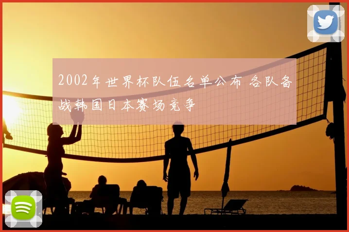 2002年世界杯队伍名单公布 各队备战韩国日本赛场竞争