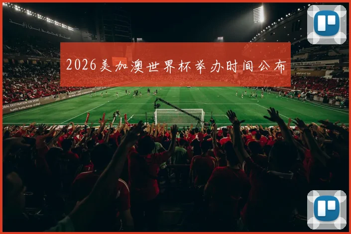2026美加澳世界杯举办时间公布