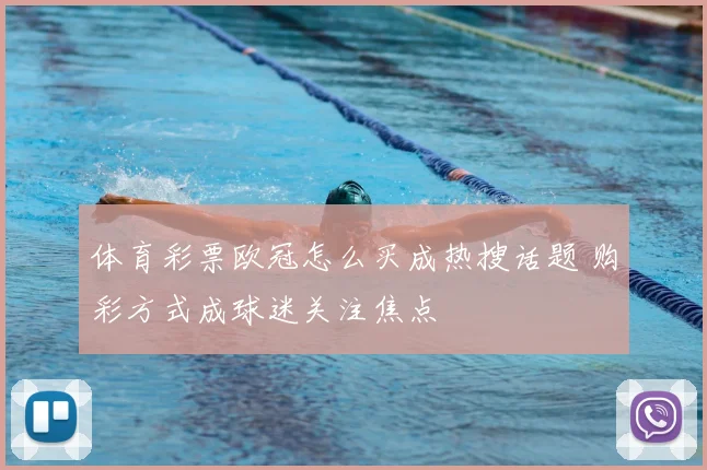 体育彩票欧冠怎么买成热搜话题 购彩方式成球迷关注焦点