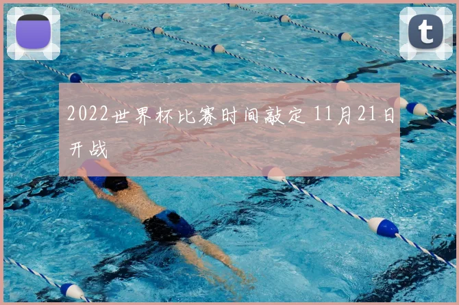 2022世界杯比赛时间敲定 11月21日开战