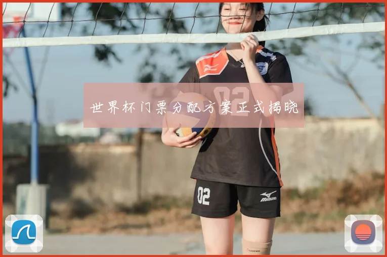 世界杯门票分配方案正式揭晓