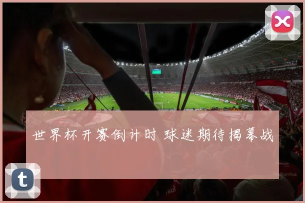 世界杯开赛倒计时 球迷期待揭幕战