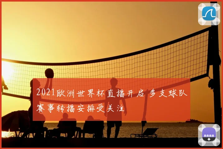 2021欧洲世界杯直播开启 多支球队赛事转播安排受关注
