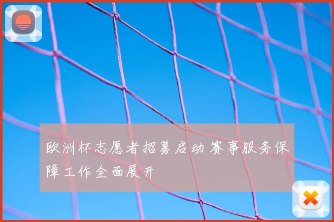 欧洲杯志愿者招募启动 赛事服务保障工作全面展开