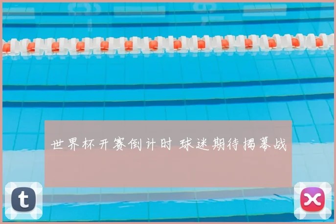 世界杯开赛倒计时 球迷期待揭幕战